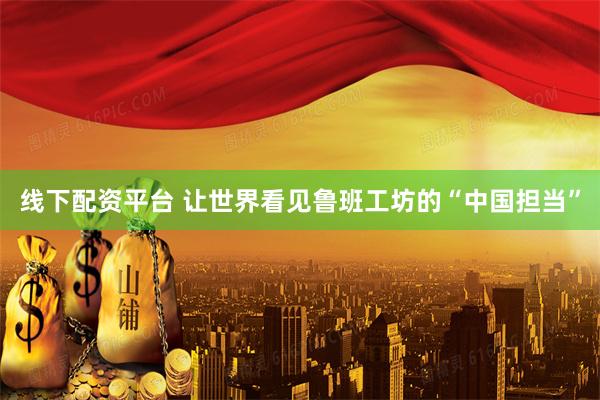 线下配资平台 让世界看见鲁班工坊的“中国担当”
